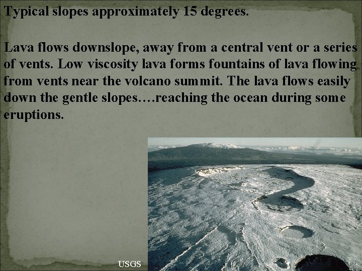 Typical slopes approximately 15 degrees. Lava flows downslope, away from a central vent or