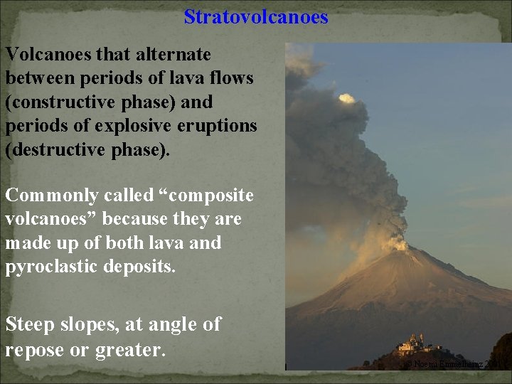 Stratovolcanoes Volcanoes that alternate between periods of lava flows (constructive phase) and periods of