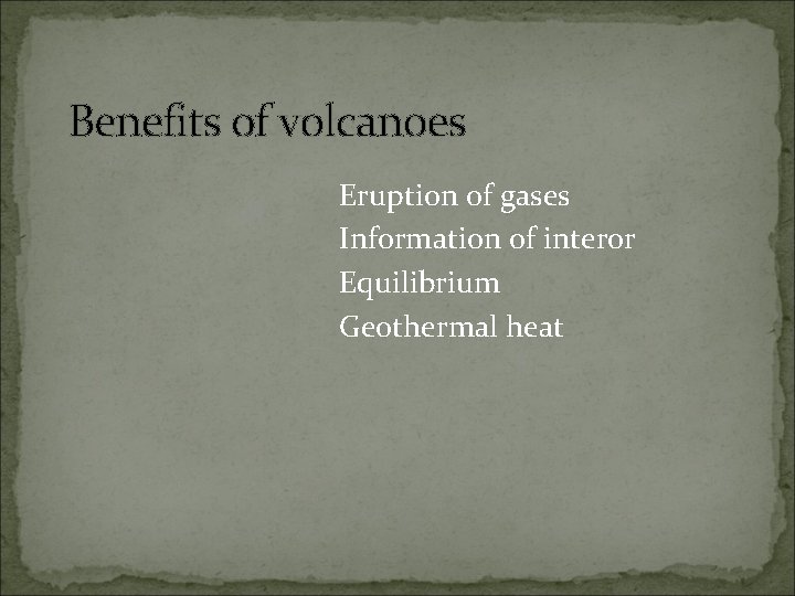 Benefits of volcanoes Eruption of gases Information of interor Equilibrium Geothermal heat 