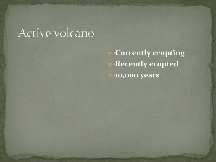 Active volcano Currently erupting Recently erupted 10, 000 years 