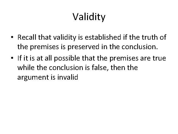 Validity • Recall that validity is established if the truth of the premises is