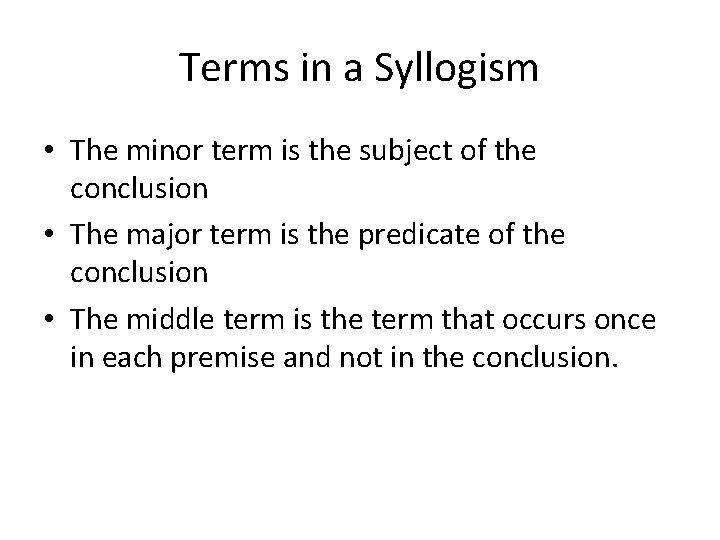 Terms in a Syllogism • The minor term is the subject of the conclusion