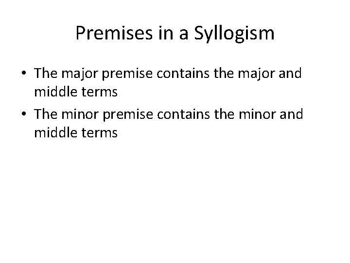 Premises in a Syllogism • The major premise contains the major and middle terms