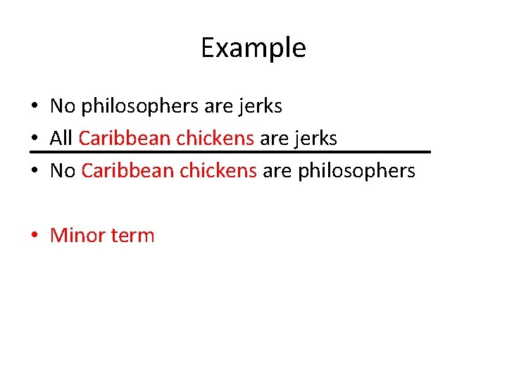 Example • No philosophers are jerks • All Caribbean chickens are jerks • No