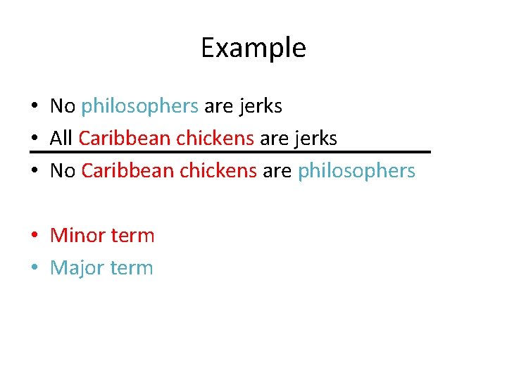 Example • No philosophers are jerks • All Caribbean chickens are jerks • No