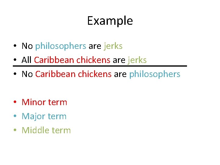 Example • No philosophers are jerks • All Caribbean chickens are jerks • No