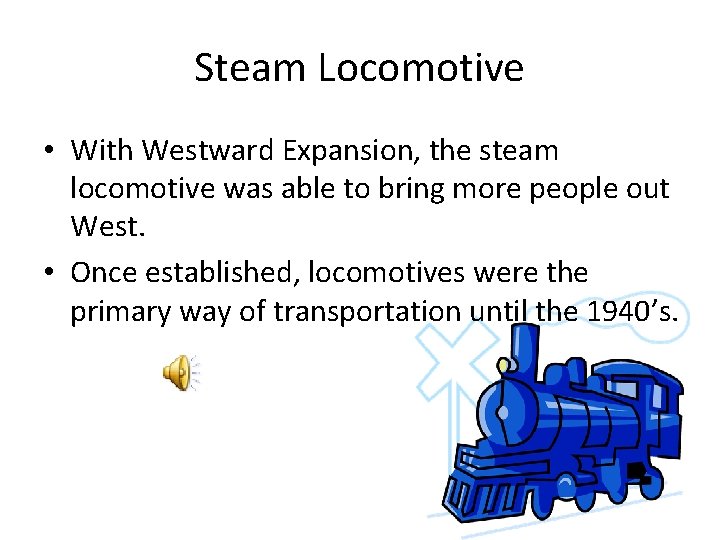 Steam Locomotive • With Westward Expansion, the steam locomotive was able to bring more