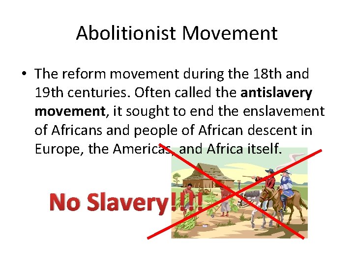 Abolitionist Movement • The reform movement during the 18 th and 19 th centuries.