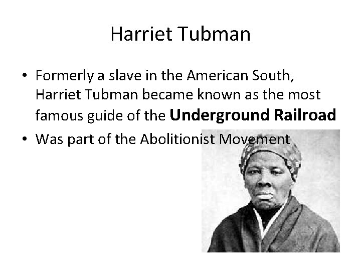 Harriet Tubman • Formerly a slave in the American South, Harriet Tubman became known