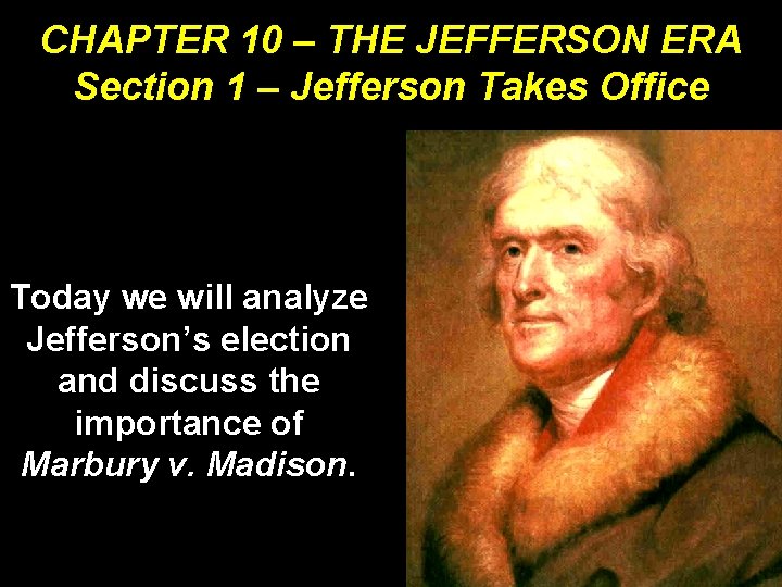 CHAPTER 10 – THE JEFFERSON ERA Section 1 – Jefferson Takes Office Today we