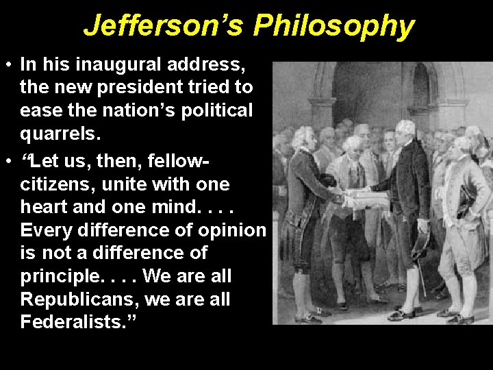 Jefferson’s Philosophy • In his inaugural address, the new president tried to ease the