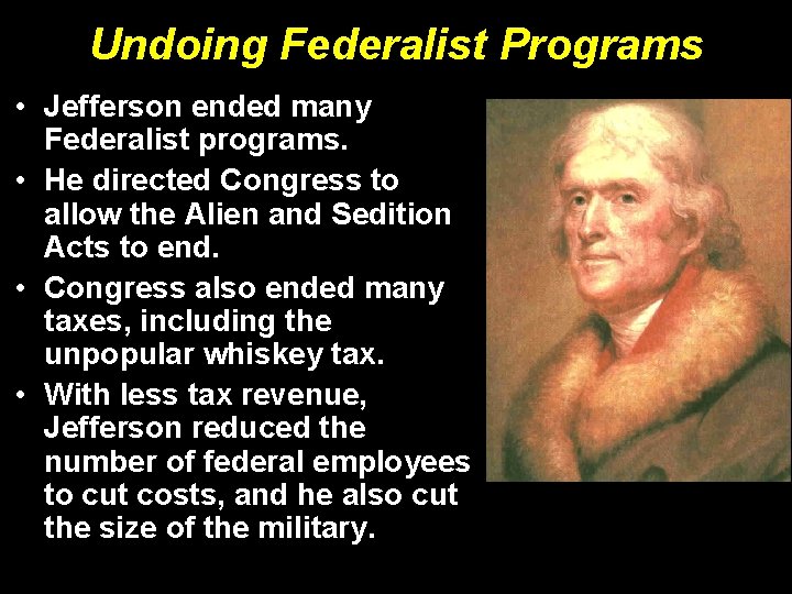 Undoing Federalist Programs • Jefferson ended many Federalist programs. • He directed Congress to