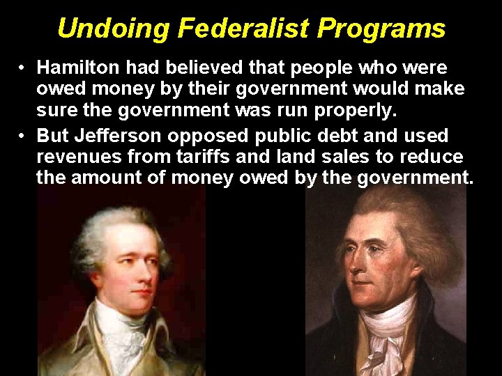 Undoing Federalist Programs • Hamilton had believed that people who were owed money by