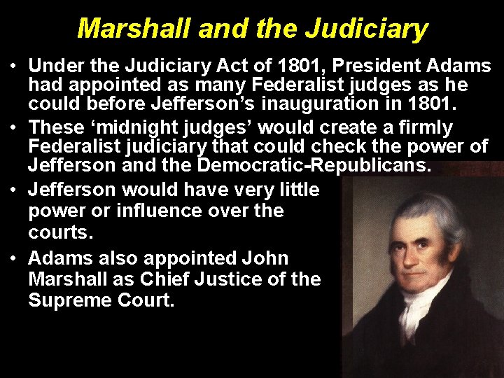 Marshall and the Judiciary • Under the Judiciary Act of 1801, President Adams had