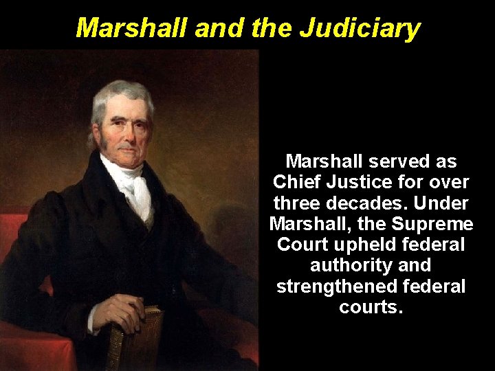 Marshall and the Judiciary Marshall served as Chief Justice for over three decades. Under