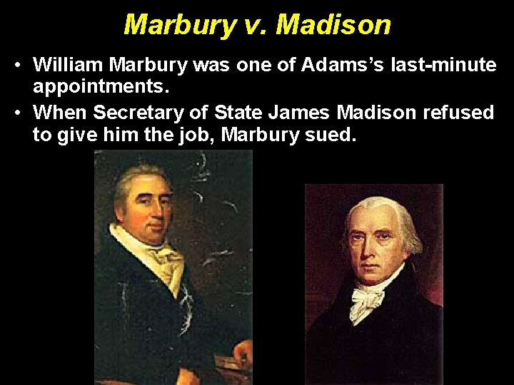 Marbury v. Madison • William Marbury was one of Adams’s last-minute appointments. • When