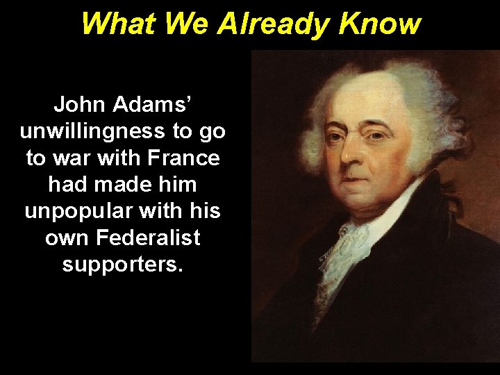 What We Already Know John Adams’ unwillingness to go to war with France had