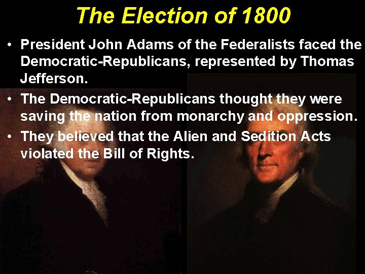 The Election of 1800 • President John Adams of the Federalists faced the Democratic-Republicans,