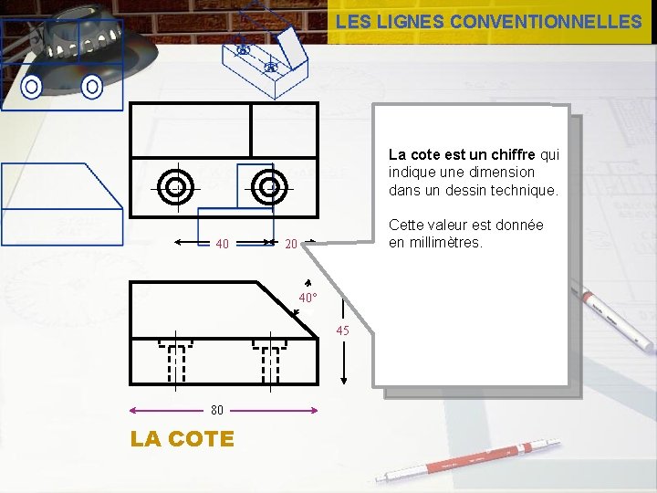 LES LIGNES CONVENTIONNELLES La cote est un chiffre qui indique une dimension dans un