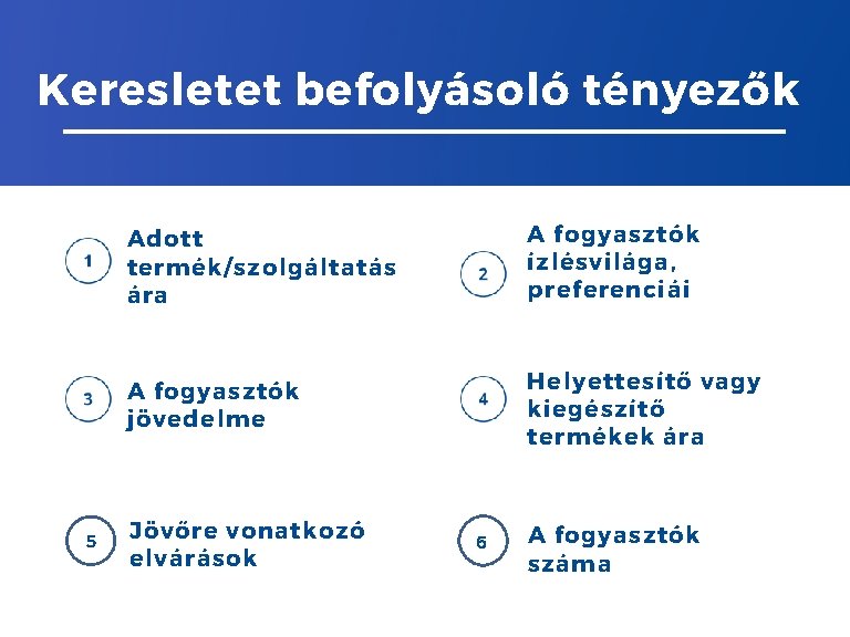 Keresletet befolyásoló tényezők 5 Adott termék/szolgáltatás ára A fogyasztók ízlésvilága, preferenciái A fogyasztók jövedelme