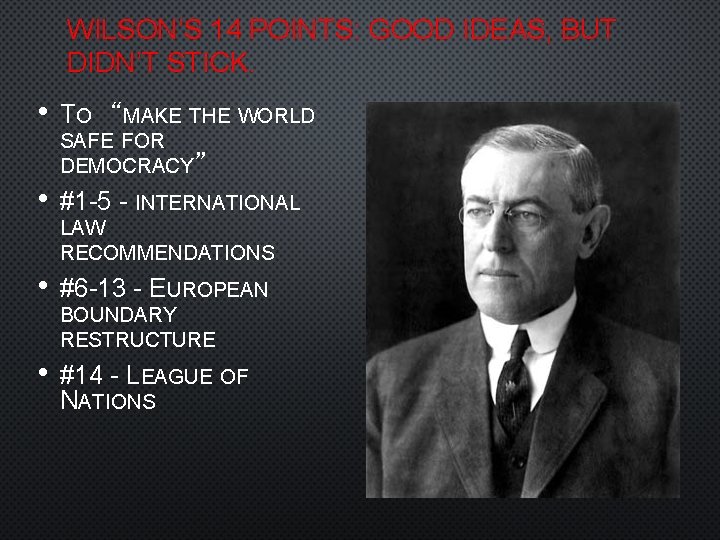 WILSON’S 14 POINTS: GOOD IDEAS, BUT DIDN’T STICK. • TO “MAKE THE WORLD SAFE