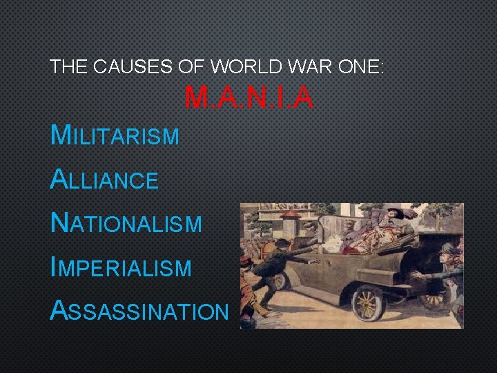 THE CAUSES OF WORLD WAR ONE: M. A. N. I. A MILITARISM ALLIANCE NATIONALISM
