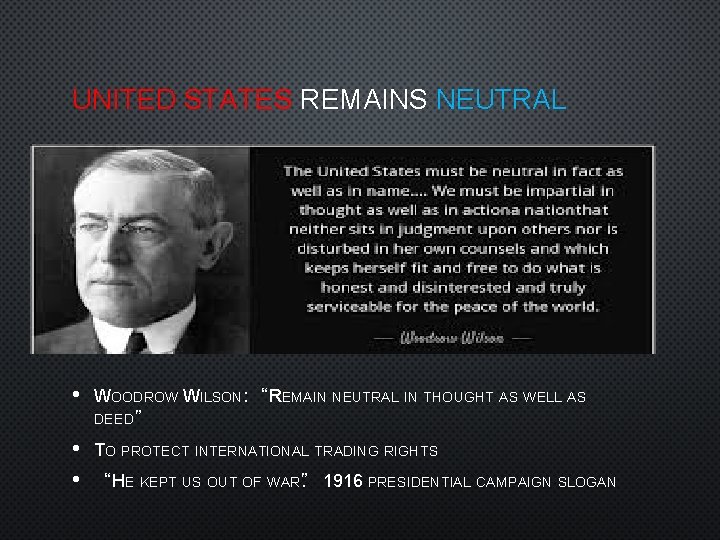 UNITED STATES REMAINS NEUTRAL • WOODROW WILSON: “REMAIN NEUTRAL IN THOUGHT AS WELL AS