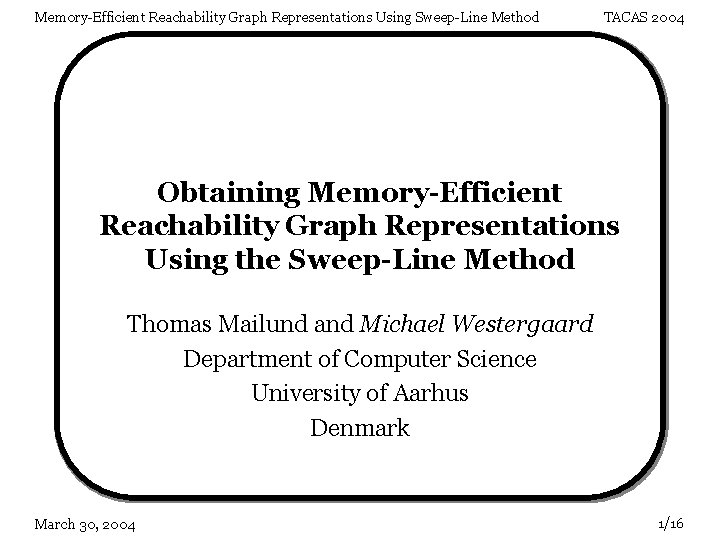Memory-Efficient Reachability Graph Representations Using Sweep-Line Method TACAS 2004 Obtaining Memory-Efficient Reachability Graph Representations