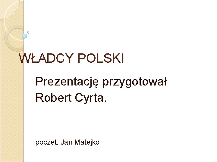WŁADCY POLSKI Prezentację przygotował Robert Cyrta. poczet: Jan Matejko 