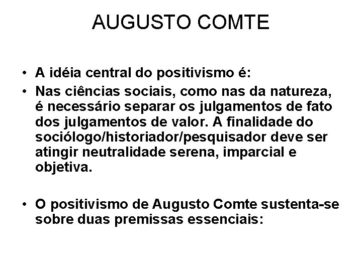 AUGUSTO COMTE • A idéia central do positivismo é: • Nas ciências sociais, como