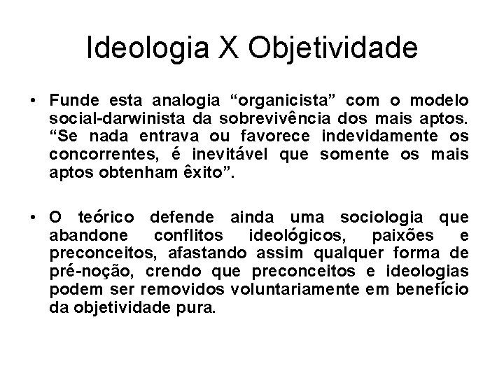 Ideologia X Objetividade • Funde esta analogia “organicista” com o modelo social-darwinista da sobrevivência