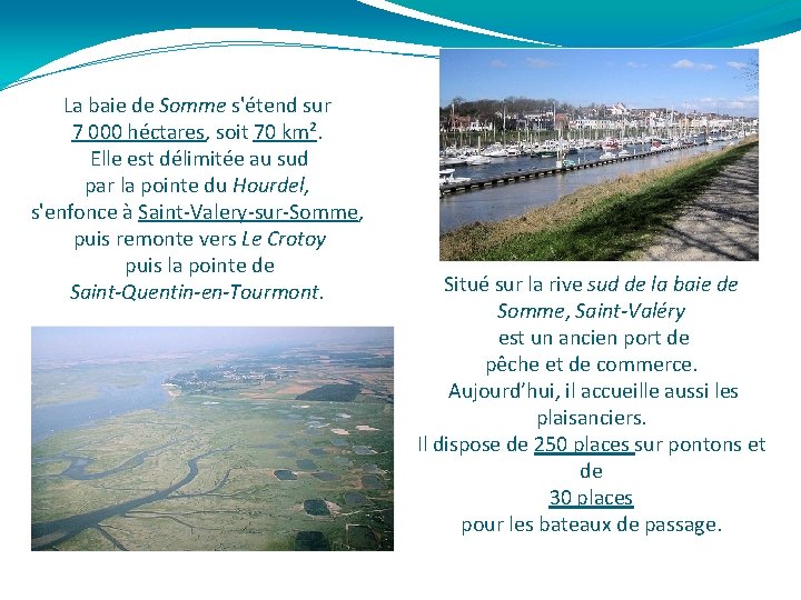 La baie de Somme s'étend sur 7 000 héctares, soit 70 km². Elle est