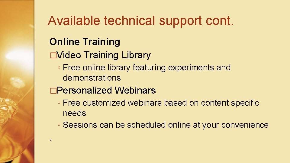 Available technical support cont. Online Training �Video Training Library ◦ Free online library featuring
