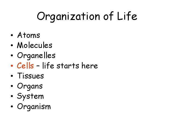 Organization of Life • • Atoms Molecules Organelles Cells – life starts here Tissues