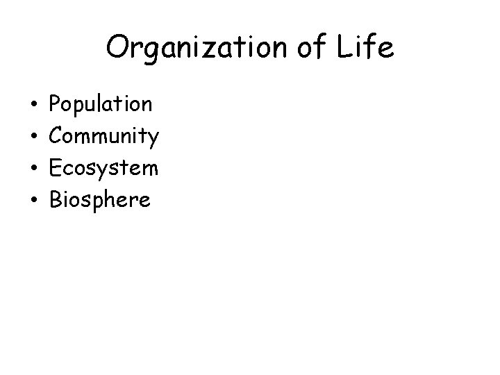Organization of Life • • Population Community Ecosystem Biosphere 