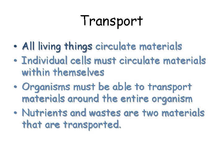 Transport • All living things circulate materials • Individual cells must circulate materials within