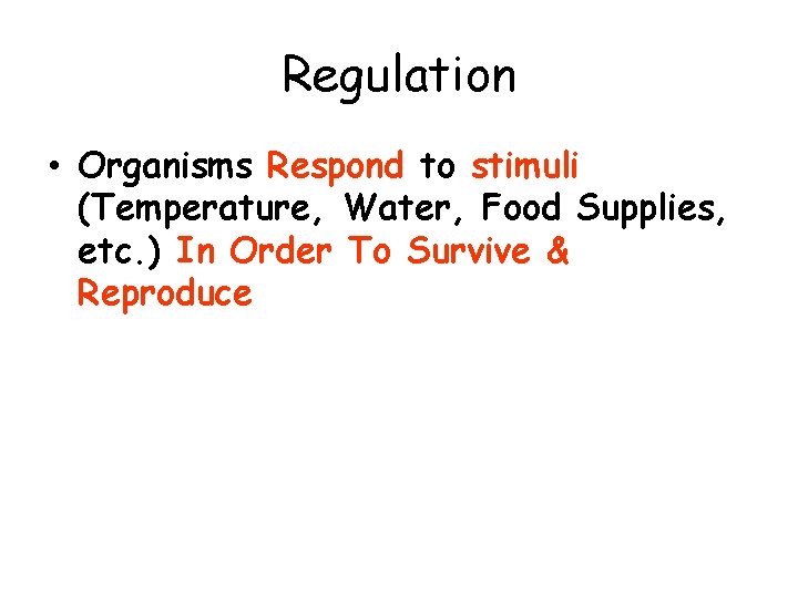 Regulation • Organisms Respond to stimuli (Temperature, Water, Food Supplies, etc. ) In Order