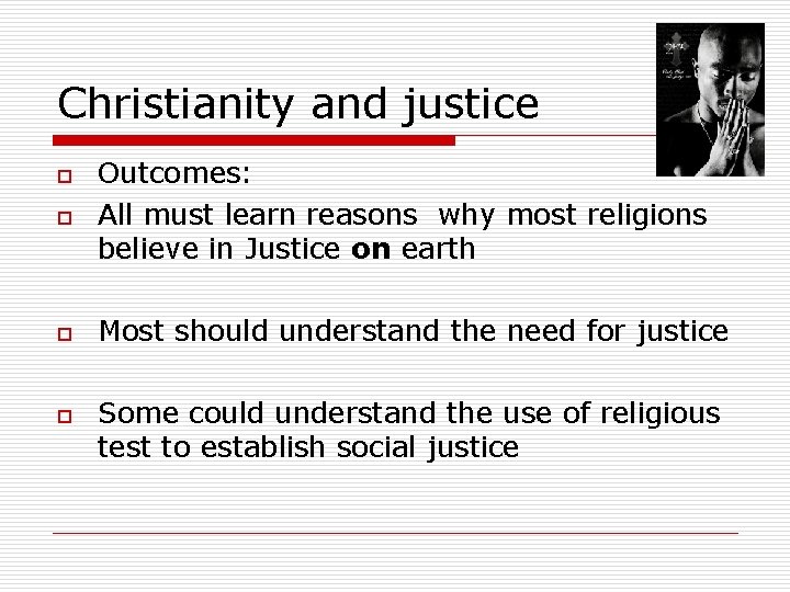 Christianity and justice o Outcomes: All must learn reasons why most religions believe in