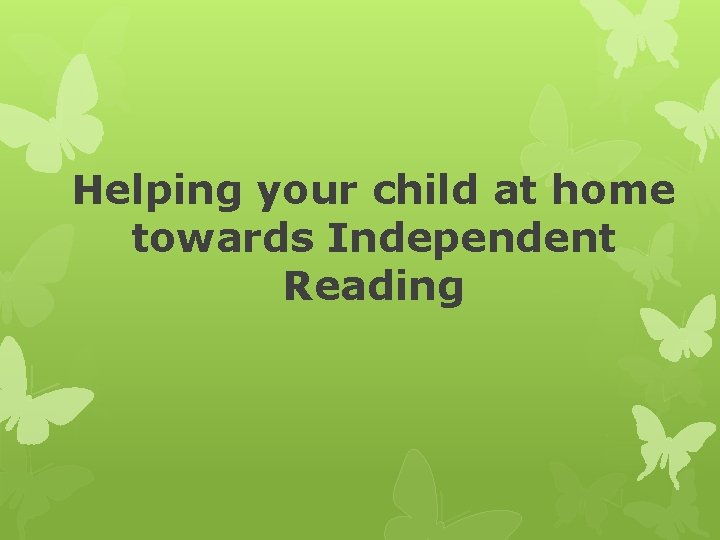 Helping your child at home towards Independent Reading 