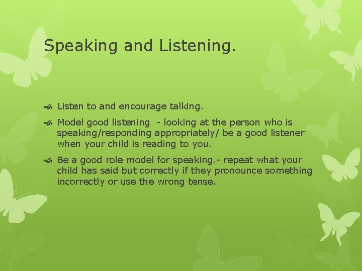 Speaking and Listening. Listen to and encourage talking. Model good listening - looking at