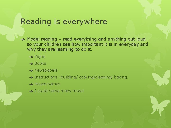 Reading is everywhere Model reading – read everything and anything out loud so your