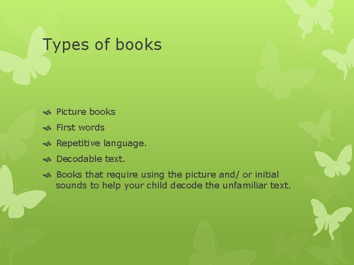 Types of books Picture books First words Repetitive language. Decodable text. Books that require