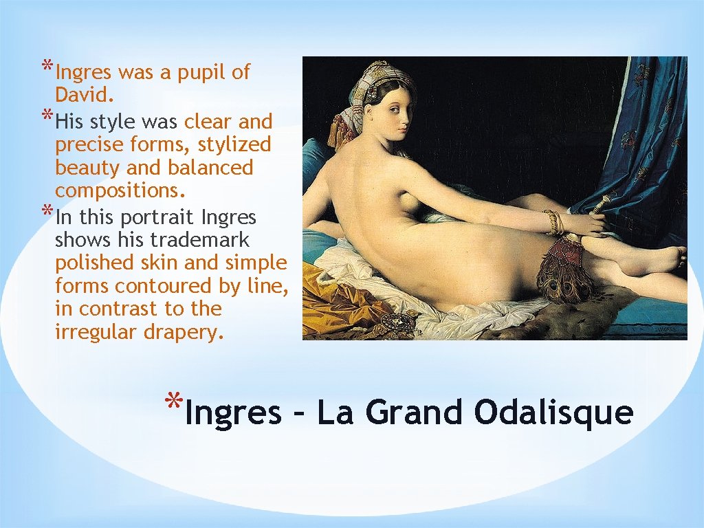 * Ingres was a pupil of David. * His style was clear and precise