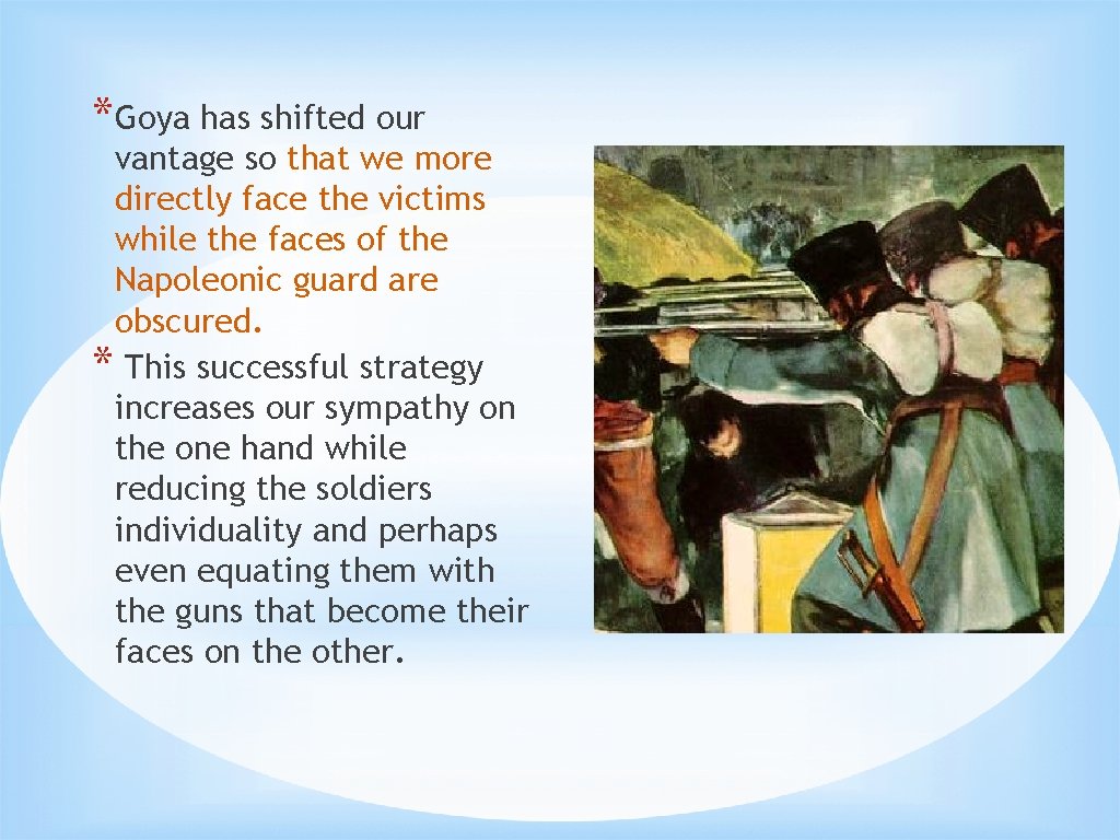 * Goya has shifted our vantage so that we more directly face the victims