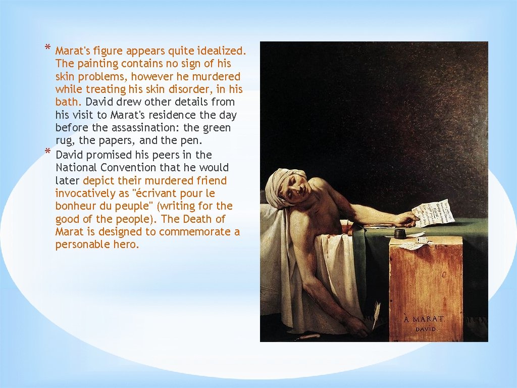 * Marat's figure appears quite idealized. * The painting contains no sign of his