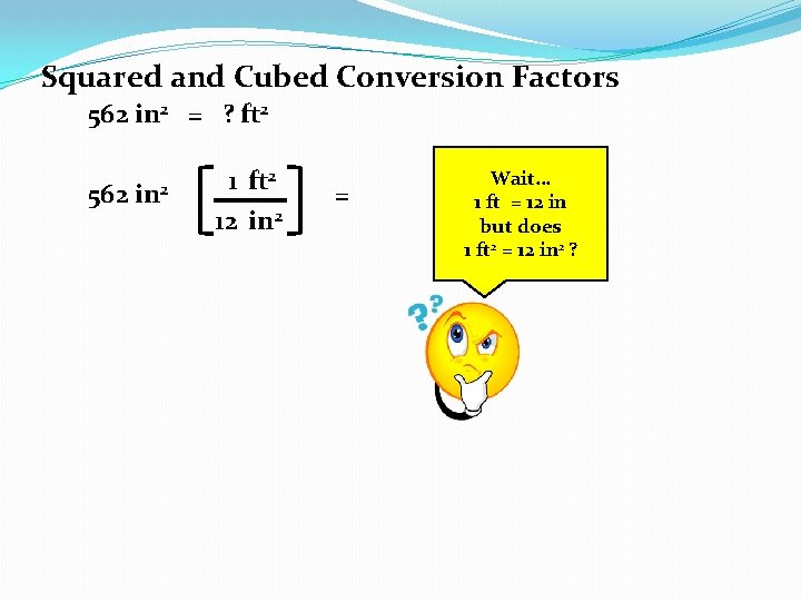 Squared and Cubed Conversion Factors 562 in 2 = ? ft 2 562 in