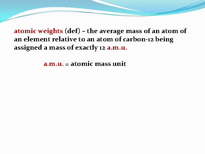 atomic weights (def) – the average mass of an atom of an element relative