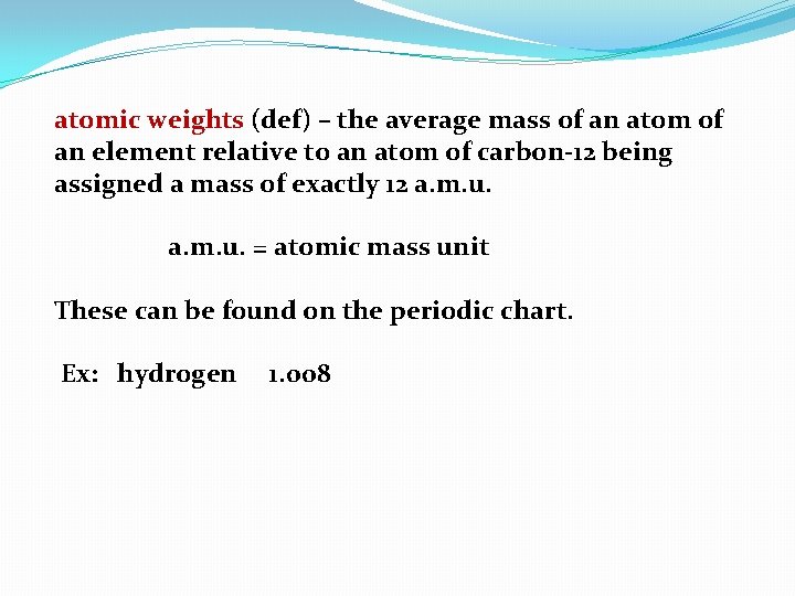 atomic weights (def) – the average mass of an atom of an element relative