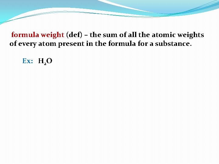 formula weight (def) – the sum of all the atomic weights of every atom