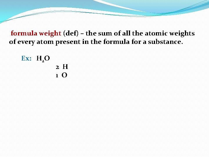 formula weight (def) – the sum of all the atomic weights of every atom